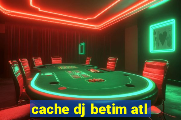 cache dj betim atl